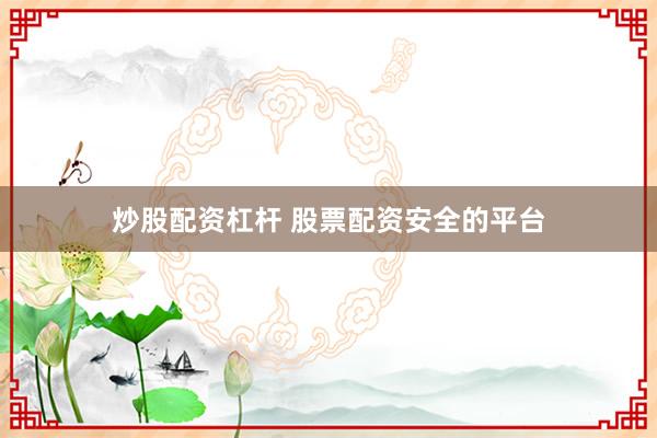 炒股配资杠杆 股票配资安全的平台