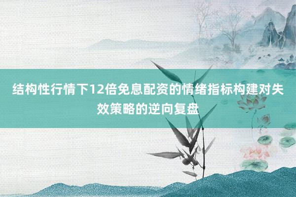 结构性行情下12倍免息配资的情绪指标构建对失效策略的逆向复盘